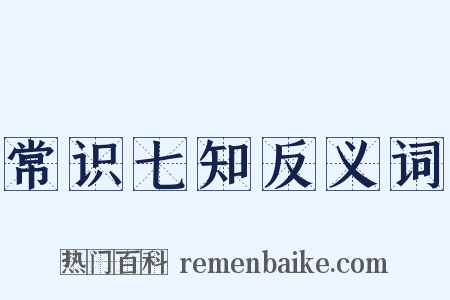 常识七知反义词是什么意思的图片